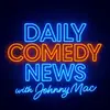 Daily Comedy News with Johnny Mac