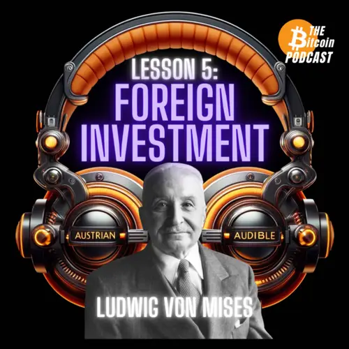 MISES' SIX LESSONS: #5 - FOREIGN INVESTMENT (Austrian Audible on THE Bitcoin Podcast) image