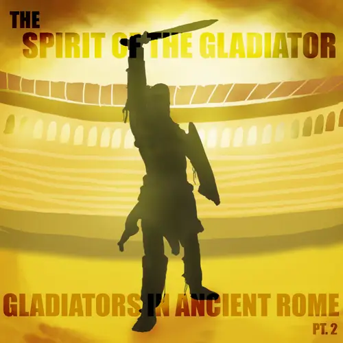 EPISODE 31 Gladiators in Ancient Rome (Part 2): The Spirit of the Gladiator image