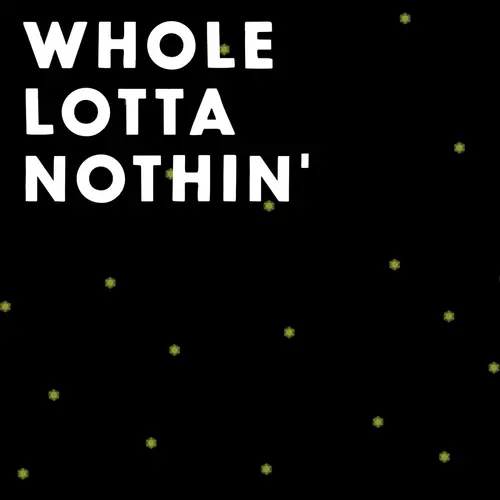 WHOLE LOTTA NOTHIN' image